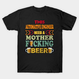 This Automative Engineer Need A Mother Fucking Beer T-Shirt